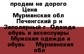 продам не дорого › Цена ­ 6 000 - Мурманская обл., Печенгский р-н, Заполярный г. Одежда, обувь и аксессуары » Мужская одежда и обувь   . Мурманская обл.